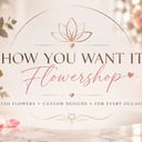 How u want it Flowers